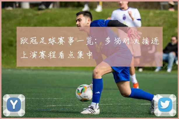 欧冠足球赛事一览：多场对决接连上演赛程看点集中