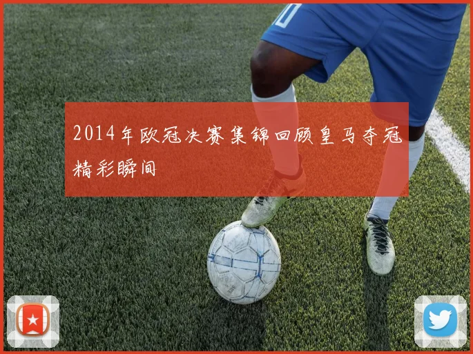 2014年欧冠决赛集锦回顾皇马夺冠精彩瞬间